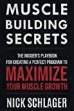 MUSCLE BUILDING SECRETS: The Insider's Playbook For Creating A Perfect Program To Maximize Your Muscle Growth