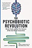 The Psychobiotic Revolution: Mood, Food, and the New Science of the Gut-Brain Connection