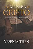 A la Manera de Cristo: ... Siguiendo su ejemplo de Integridad, Firmeza y Carácter (Spanish Edition)