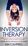 Inversion Therapy: Relieve lower back and sciatica pain, improve posture, and revolutionize your health