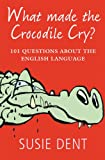 What Made The Crocodile Cry?: 101 questions about the English language