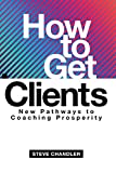 How to Get Clients: New Pathways to Coaching Prosperity