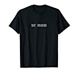 Ur Mom - T-Shirt