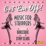 Get 'Em Off! Music For Strippers - From Burlesque To Strip Clubs /Various