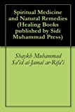 Spiritual Medicine and Natural Remedies (Healing Books published by Sidi Muhammad Press Book 1)