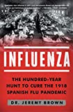 Influenza: The Hundred-Year Hunt to Cure the 1918 Spanish Flu Pandemic