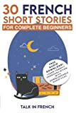 30 French Short Stories for Complete Beginners: Improve your reading and listening skills in French (Learn French for Beginners)