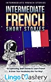 Intermediate French Short Stories: 10 Captivating Short Stories to Learn French & Grow Your Vocabulary the Fun Way! (Intermediate French Stories t. 1) (French Edition)