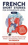 French Short Stories for Intermediate Level + AUDIO: Improve Your Reading and Listening Skills in French (Easy Stories for Intermediate French t. 1) (French Edition)