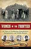 Women of the Frontier: 16 Tales of Trailblazing Homesteaders, Entrepreneurs, and Rabble-Rousers (3) (Women of Action)
