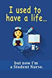I use to have a life... but now I'm a Student Nurse.: Blank-lined Nursing Student Journal plus self-dateable Class and Clinical Calendars for 1-year, Spanish nursing phrases and much more.