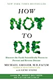 How Not to Die: Discover the Foods Scientifically Proven to Prevent and Reverse Disease