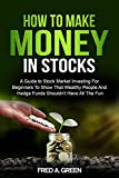 How To Make Money In Stocks: A Guide To Stock Market Investing For Beginners To Show That Wealthy People And Hedge Funds Shouldn’t Have All The Fun