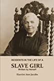 INCIDENTS IN THE LIFE OF A SLAVE GIRL. Written by Herself (Annotated): This is a Narrative of a Slave Girl, Harriet Jacobs. A Book About Slavery, Her Life as a Slave Girl, From Slavery to Freedom.