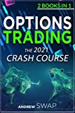 OPTIONS TRADING: The 2021 CRASH COURSE (2 books in 1): The Comprehensive Guide for Beginners To Learn Options Trading and The Best Strategies, Including a Day Trading and Swing Trading Bonus Chapters