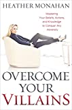 Overcome Your Villains: Mastering Your Beliefs, Actions, and Knowledge to Conquer Any Adversity