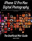 iPhone 12 Pro Max Digital Photography: The Unofficial Mini-Guide (iOS 14 Edition)