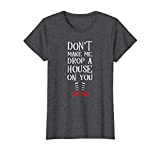 Womens Don't Make Me Drop A House On You T Shirt Wicked Funny T-Shirt