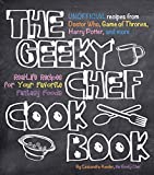 The Geeky Chef Cookbook: Real-Life Recipes for Your Favorite Fantasy Foods - Unofficial Recipes from Doctor Who, Game of Thrones, Harry Potter, and more (Geeky Chef, 1)