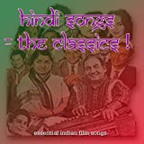 Hindi Songs - The Classics: Essential Indian Film Songs, Bollywood Hits, and Ghazals