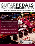 Guitar Pedals – Mastering Guitar Effects: Discover How To Use Pedals and Chain Effects To Get The Ultimate Guitar Tone