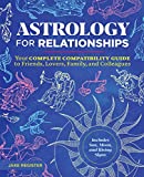 Astrology for Relationships: Your Complete Compatibility Guide to Friends, Lovers, Family, and Colleagues