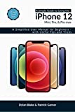 A Simple Guide to Using the iPhone 12, Mini, Pro, and Pro Max: A Simplified User Manual for Beginners - with Useful Tips and Tricks (A Simple Guide Series)