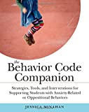 The Behavior Code Companion: Strategies, Tools, and Interventions for Supporting Students with Anxiety-Related or Oppositional Behaviors (Strategies, ... Anxiety-Related and Oppositional Behaviors)
