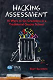 Hacking Assessment: 10 Ways to Go Gradeless in a Traditional Grades School (Hack Learning Series)