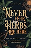 Never Fear Herbs Are Here: Book One: Beginner's Herbalism Your Simple Guide for Herbal Remedies and Medicinal Herbs