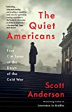 The Quiet Americans: Four CIA Spies at the Dawn of the Cold War--a Tragedy in Three Acts