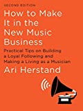 How To Make It in the New Music Business: Practical Tips on Building a Loyal Following and Making a Living as a Musician