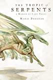 The Tropic of Serpents: A Memoir by Lady Trent (A Natural History of Dragons Book 2)