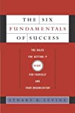 The Six Fundamentals of Success: The Rules for Getting It Right for Yourself and Your Organization