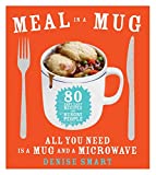 Meal in a Mug: 80 Fast, Easy Recipes for Hungry People—All You Need Is a Mug and a Microwave