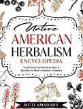 Native American Herbalism Encyclopedia: Traditional Herbal Remedies & Recipes to Heal Common Ailments
