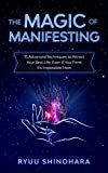 The Magic of Manifesting: 15 Advanced Techniques To Attract Your Best Life, Even If You Think It's Impossible Now (Law of Attraction Book 1)