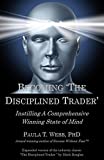 Becoming "The Disciplined Trader": Instilling a Comprehensive Winning State of Mind - (expanded version of the industry classic "The Disciplined Trader" by Mark Douglas
