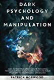 Dark Psychology and Manipulation: Learn the Most Effective Manipulation & Brainwashing Techniques to Protect Yourself from Manipulation and Analyze People with The Art of Persuasion & Mind Control