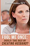 Fool Me Once: Should I Take Back My Cheating Husband? (Surviving Infidelity, Advice From A Marriage Therapist)