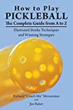 How to Play Pickleball: The Complete Guide from A to Z: Illustrated Stroke Techniques and Winning Strategies