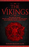 The Vikings: Who Were The Vikings? Enter The Viking Age & Discover The Facts, Sagas, Norse Mythology, Legends, Battles & More