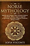 Norse Mythology: Explore The Timeless Tales Of Norse Folklore, The Myths, History, Sagas & Legends of The Gods, Immortals, Magical Creatures, Vikings & More