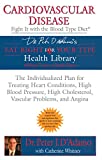 Cardiovascular Disease: Fight it with the Blood Type Diet: The Individualized Plan for Treating Heart Conditions, High Blood Pressure, High ... Problems, and Angina (Eat Right 4 Your Type)