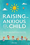 Raising an Anxious Child: Practical Strategies Every Parent Must Know to Raise Happy and Confident Children Without Overparenting