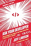 Ask Your Developer: How to Harness the Power of Software Developers and Win in the 21st Century