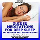 Guided Meditations for Deep Sleep, Relaxation and Stress Relief: Get a Full Night's Rest with Self-Hypnosis Relax Your Mind and Body During Difficult Times and Sleep Smarter