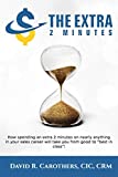 The Extra 2 Minutes: How spending an extra 2 minutes on nearly anything in your sales career will take you from good to “best in class”!