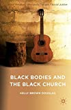 Black Bodies and the Black Church: A Blues Slant (Black Religion/Womanist Thought/Social Justice)
