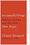 Tiny Beautiful Things: Advice on Love and Life from Dear Sugar